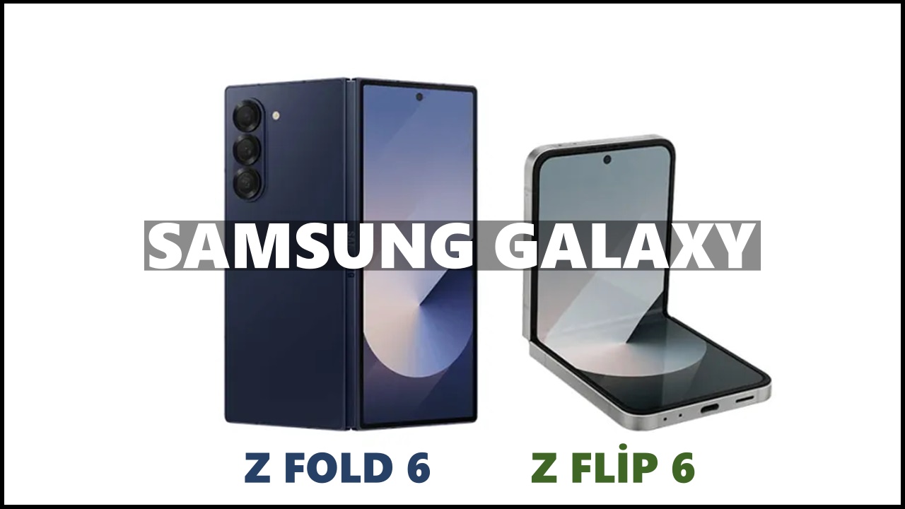 Samsung Galaxy Z Fold 6 ve Z Flip 6 Özellikleri ve Görselleri Sızdırıldı
